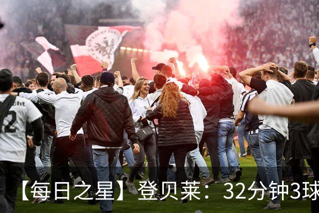 【每日之星】登贝莱：32分钟3球封神 用闪电帽子戏法让批评者闭嘴