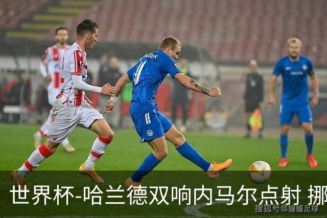 世界杯-哈兰德双响内马尔点射 挪威2-1淘汰巴西进8强
