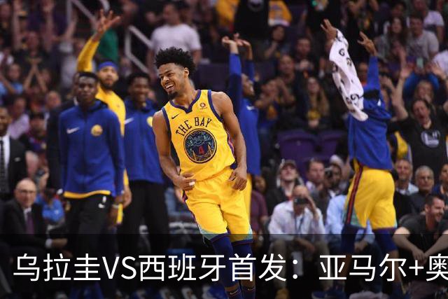 乌拉圭VS西班牙首发：亚马尔+奥亚萨瓦尔 巴尔韦德出战