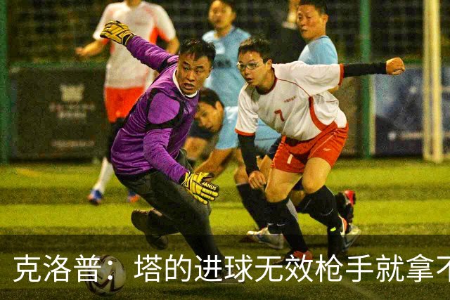 克洛普：塔的进球无效枪手就拿不到英超冠军，他们60%都这么进的