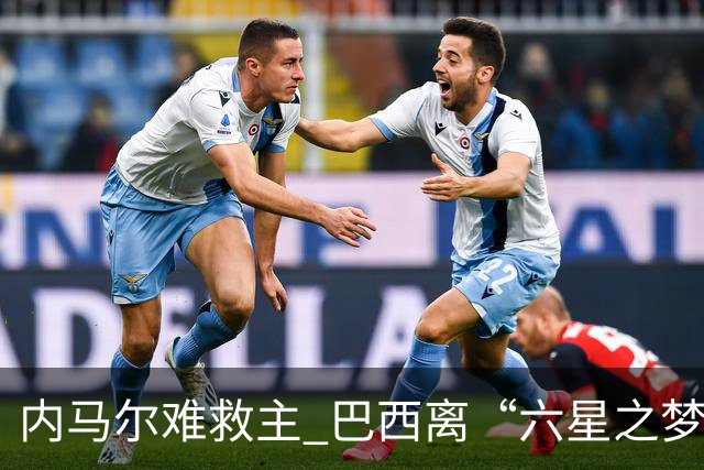 内马尔难救主 巴西离“六星之梦”还有多远？