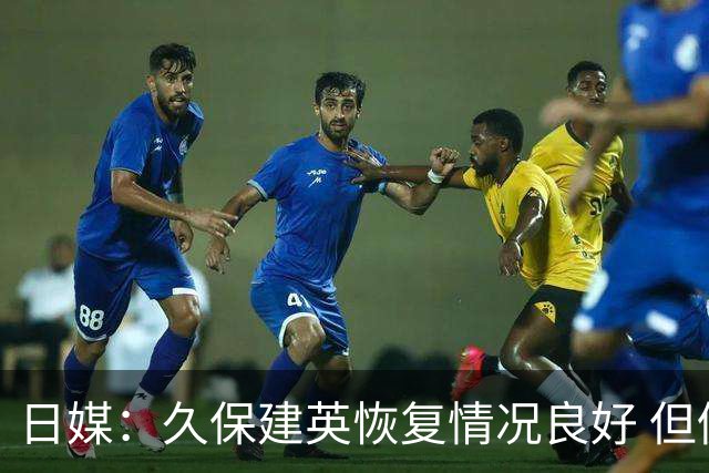 日媒：久保建英恢复情况良好 但仍或缺席与巴西的淘汰赛