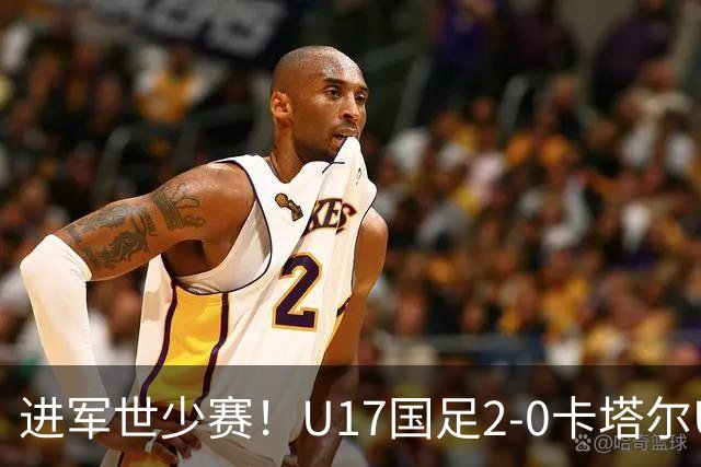 进军世少赛！U17国足2-0卡塔尔U17小组出线 何思凡破门张伯霖建功